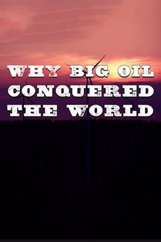 Why Big Oil Conquered the World poster