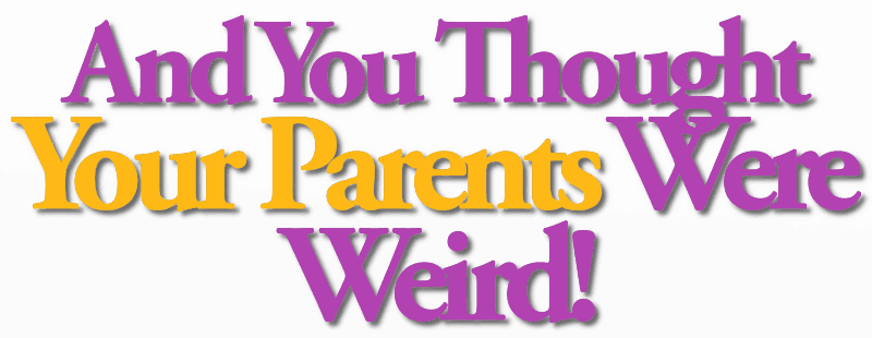 And You Thought Your Parents Were Weird! logo