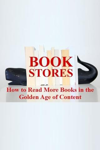 BOOKSTORES: How to Read More Books in the Golden Age of Content poster