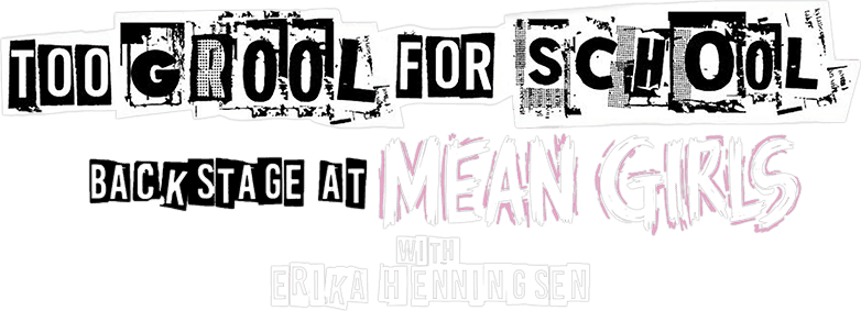 Too Grool for School: Backstage at 'Mean Girls' with Erika Henningsen logo