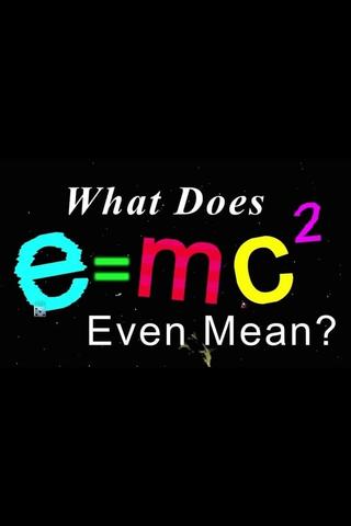 What Does E=mc2 Even Mean? poster