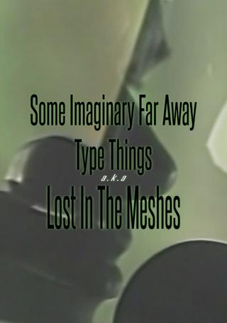 Some Imaginary Far Away Type Things a.k.a. Lost in the Meshes poster