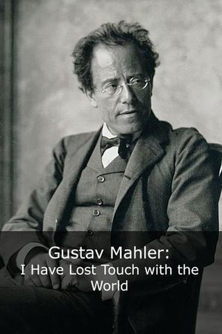 Gustav Mahler: I Have Lost Touch with the World poster
