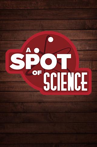 A Spot of Science poster