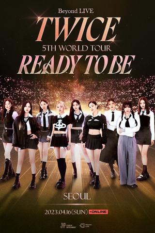 Beyond LIVE -TWICE 5TH WORLD TOUR ‘Ready To Be’ : SEOUL poster
