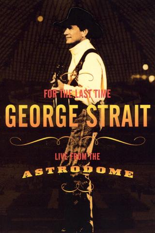 George Strait: For the Last Time - Live from the Astrodome poster