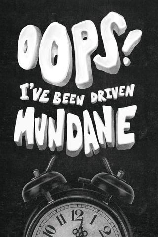 Oops! I've Been Driven Mundane poster