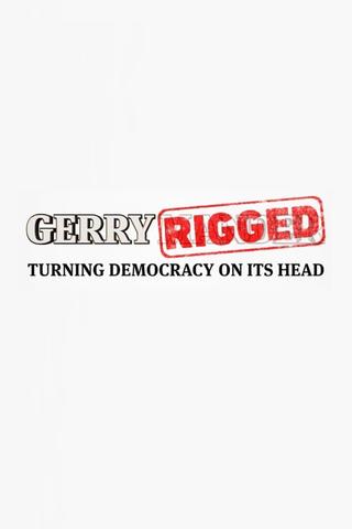 GerryRIGGED: Turning Democracy On Its Head poster