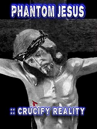 Phantom Jesus:: Crucify Reality poster