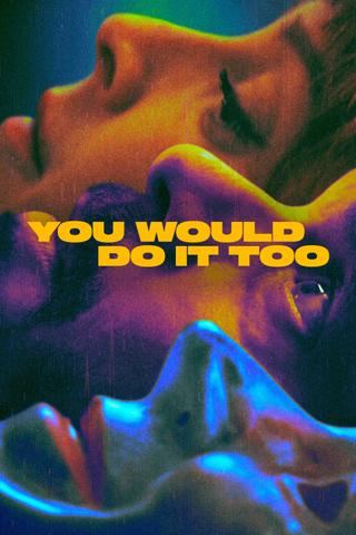 You Would Do It Too poster