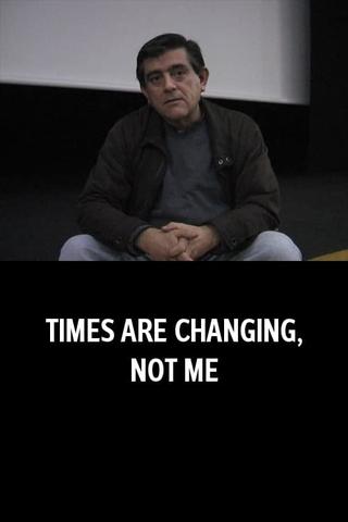 Times Are Changing, Not Me poster