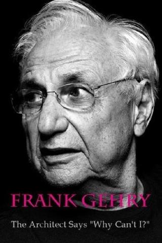 Frank Gehry: The Architect Says "Why Can't I?" poster