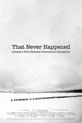 That Never Happened: Canada's First National Internment Operations poster