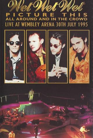 Wet Wet Wet – Picture This – All Around And In The Crowd Live At Wembley Arena, 30th July 1995 poster