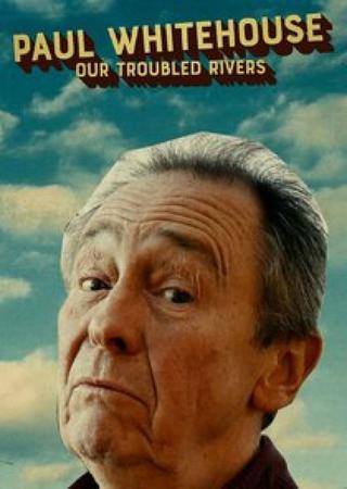 Paul Whitehouse: Our Troubled Rivers poster