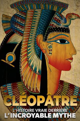Cléopâtre : l'histoire vraie derrière l'incroyable mythe poster