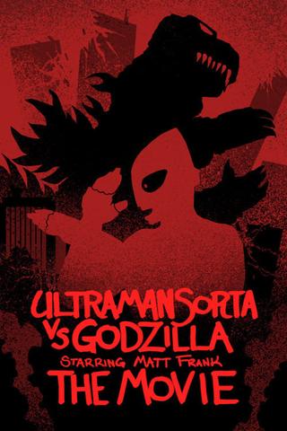 Ultraman Sorta vs. Godzilla Starring Matt Frank: The Movie poster