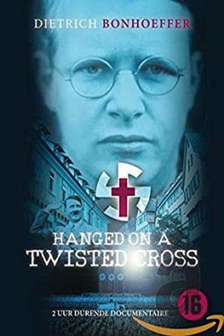 Hanged on a Twisted Cross: The Life, Convictions and Martyrdom of Dietrich Bonhoeffer poster