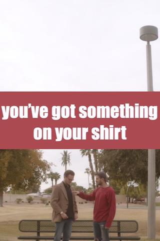 you've got something on your shirt poster