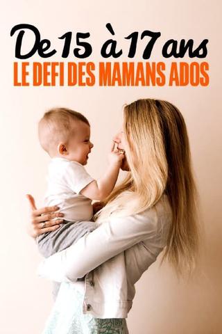 De 15 à 17 ans : le défi des mamans ados poster