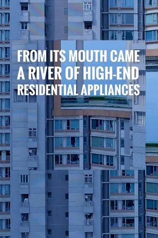 From Its Mouth Came a River of High-End Residential Appliances poster