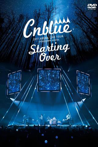 CNBLUE 2017 ARENA LIVE TOUR ~Starting Over~ @YOKOHAMA ARENA poster