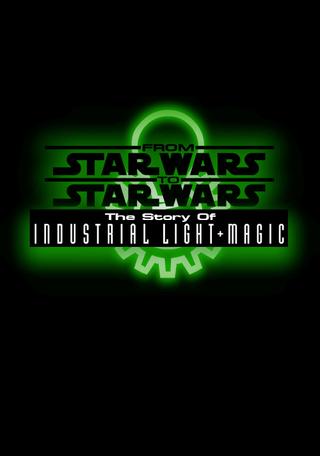 From Star Wars to Star Wars: The Story of Industrial Light & Magic poster