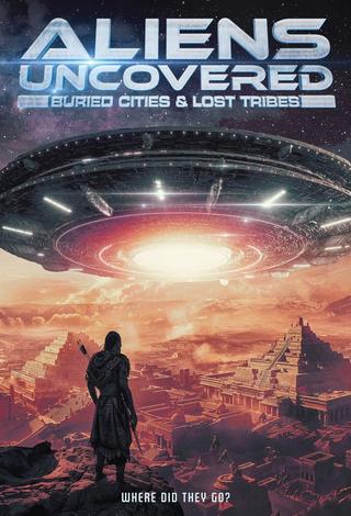 Aliens Uncovered: Buried Cities & Lost Tribes poster