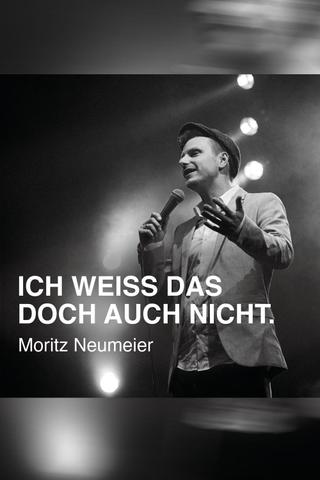 Moritz Neumeier: Ich weiß das doch auch nicht poster