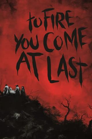 To Fire You Come at Last poster