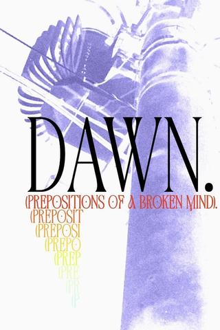 Dawn. (Prepositions of a Broken Mind) poster