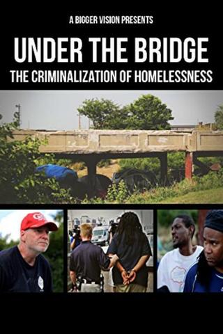 Under the Bridge: The Criminalization of Homelessness poster