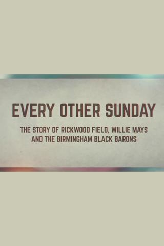 Every Other Sunday: The Story of Rickwood Field, Willie Mays and the Birmingham Black Barons poster