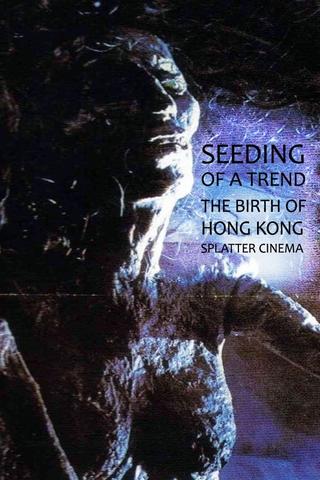 Seeding of a Trend: The Birth of Hong Kong Splatter Cinema poster