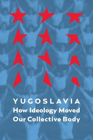 Yugoslavia: How Ideology Moved Our Collective Body poster