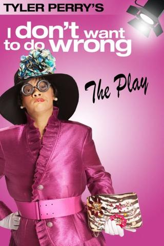 Tyler Perry's I Don't Want to Do Wrong - The Play poster