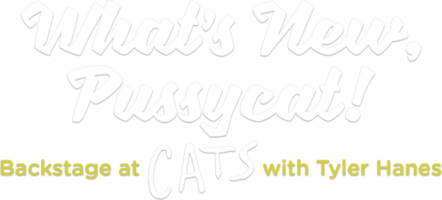 What's New, Pussycat!: Backstage at 'Cats' with Tyler Hanes logo