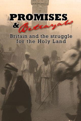 Promises & Betrayals: Britain and the Struggle for the Holy Land poster