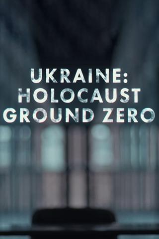 Ukraine: Holocaust Ground Zero poster