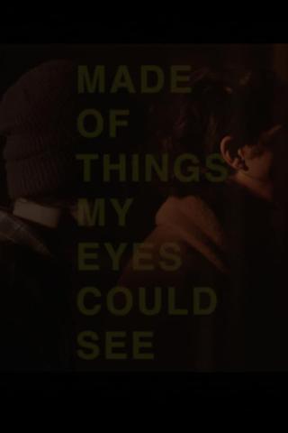 Made of Things My Eyes Could See poster