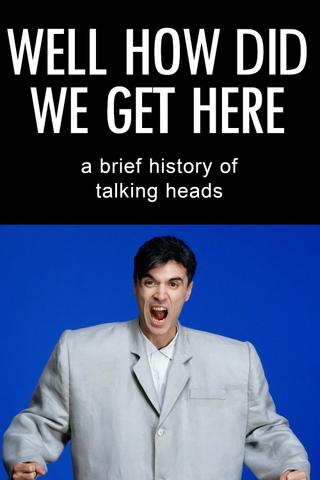 Well How Did We Get Here? A Brief History of Talking Heads poster