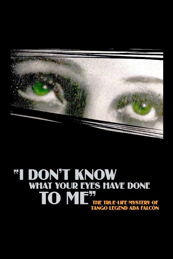 I Don't Know What Your Eyes Have Done to Me poster