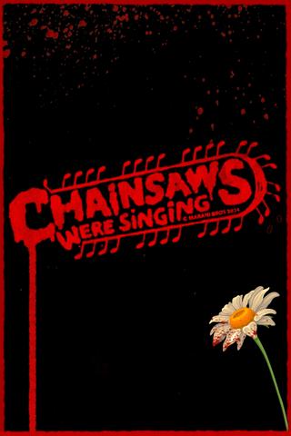 Chainsaws Were Singing poster