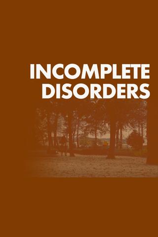 Incomplete Disorders poster