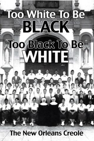 Too White To Be Black, Too Black To Be White: The New Orleans Creole poster