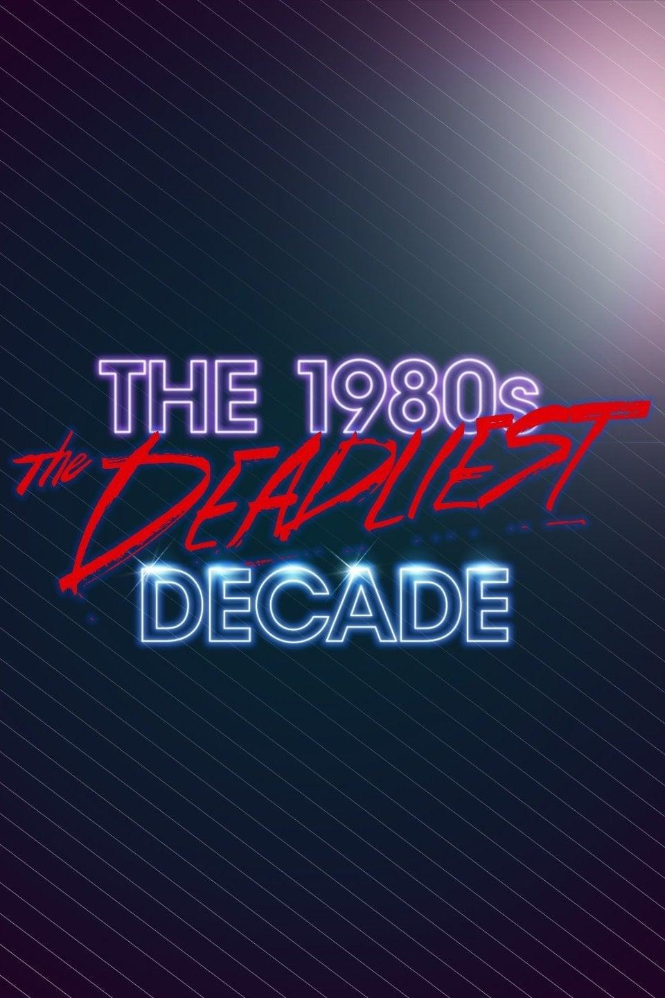 The 1980s: The Deadliest Decade poster