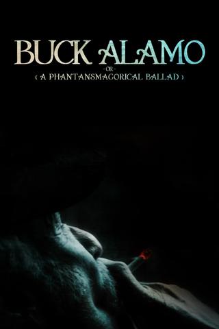 Buck Alamo or (A Phantasmagorical Ballad) poster