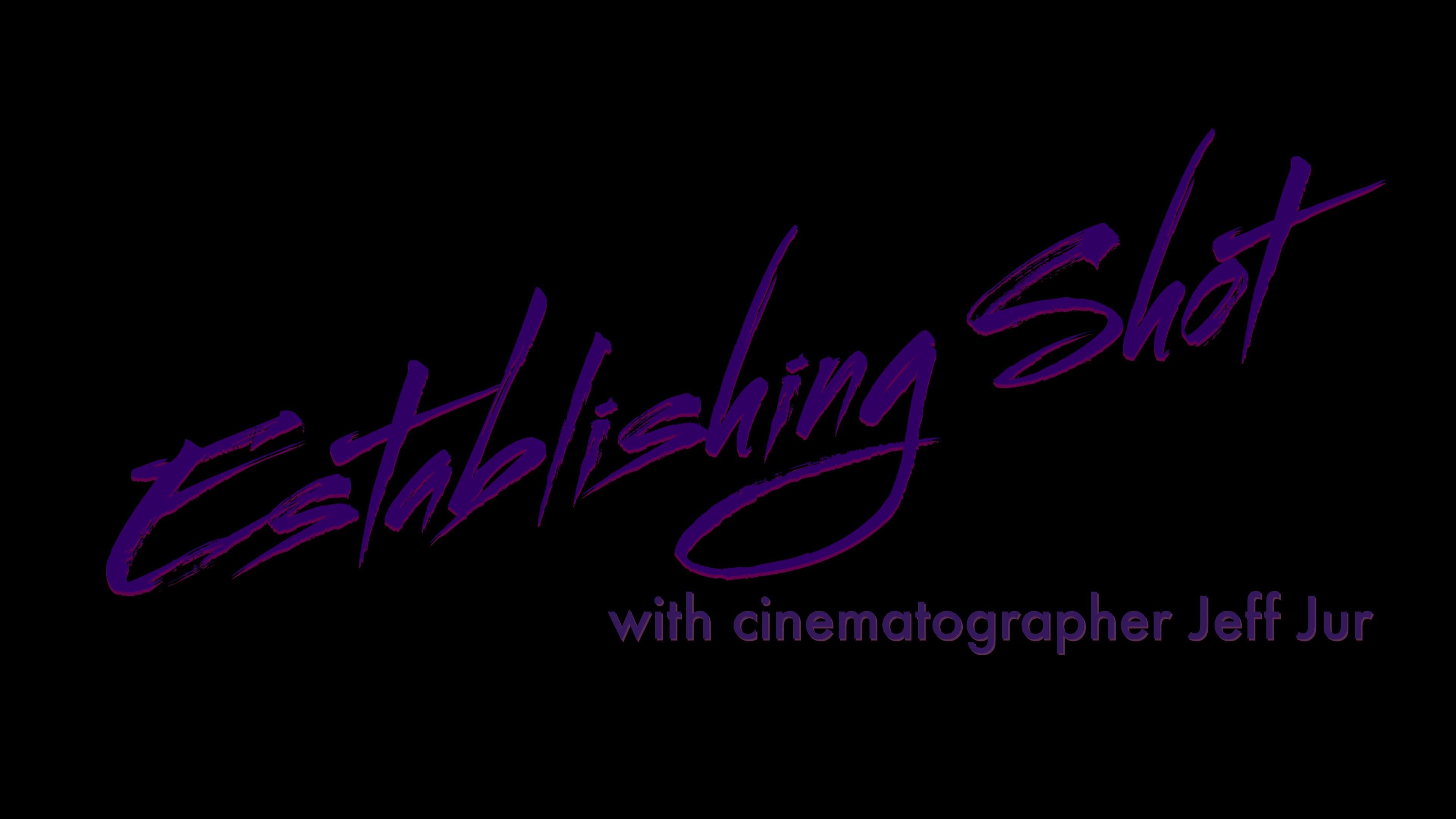 Establishing Shot with Cinematographer Jeff Jur backdrop