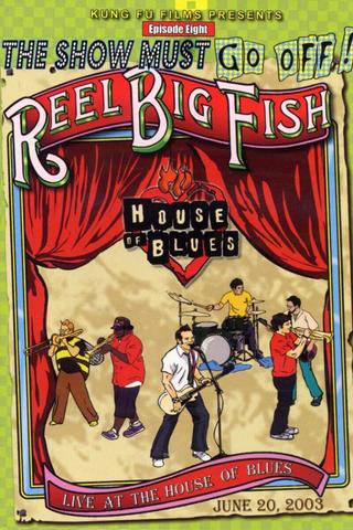 The Show Must Go Off!: Reel Big Fish - Live at the House of Blues poster
