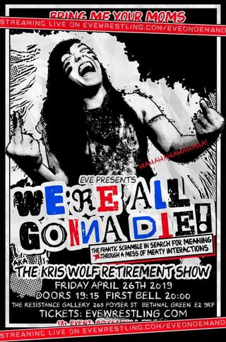 EVE We're All Gonna Die! The Frantic Scramble In Search For Meaning Through A Mess Of Meaty Interactions: AKA The Kris Wolf Retirement Show poster